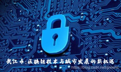 武汉币：区块链技术与城市发展的新机遇